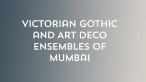 Victorian Gothic and Art Deco Ensembles of Mumbai | Art Deco Mumbai